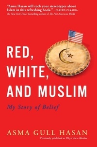 Asma Gull Hasan - Red, White, and Muslim - My Story of Belief.