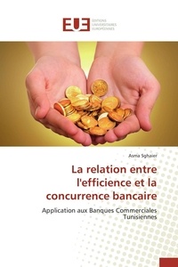 Asma Sghaier - La relation entre l'efficience et la concurrence bancaire - Application aux Banques Commerciales Tunisiennes.