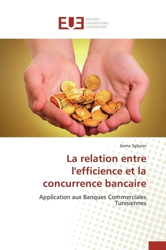 Asma Sghaier - La relation entre l'efficience et la concurrence bancaire - Application aux Banques Commerciales Tunisiennes.