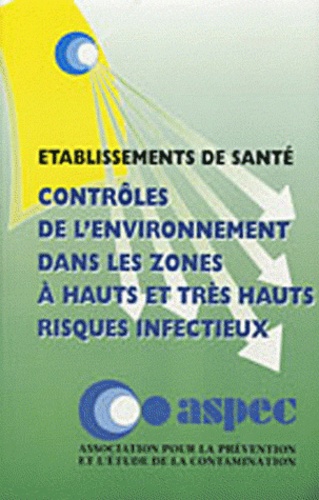  ASPEC - Etablissements de santé - Contrôle de l'environnement dans les zones à hauts et très hauts risques infectieux.