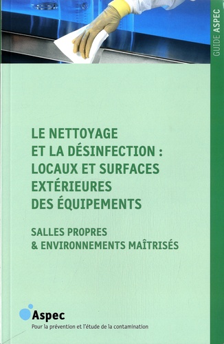  ASPEC - Le nettoyage et la désinfection : locaux et surfaces extérieures des équipements - Salles propres & environnements maîtrisés.