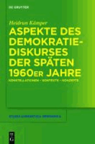 Aspekte des Demokratiediskurses der späten 1960er Jahre - Konstellationen - Kontexte - Konzepte.