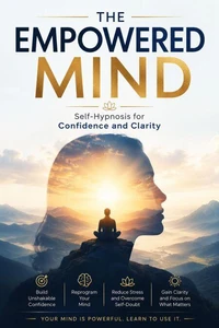 The Empowered Mind: Self-Hypnosis for Confidence and Clarity