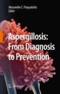 Alessandro C. Pasqualotto - Aspergillosis: From Diagnosis to Prevention.