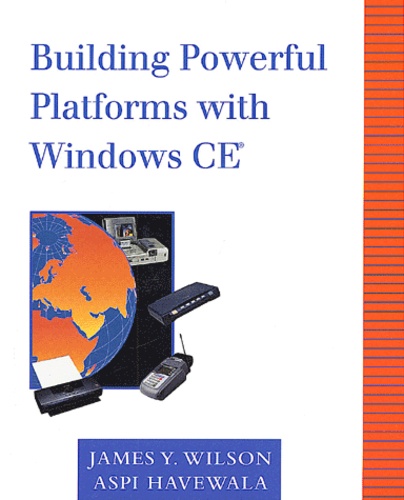 Aspi Havewala et James-Y Wilson - Building Powerful Platforms With Windows Ce. With Cd-Rom.