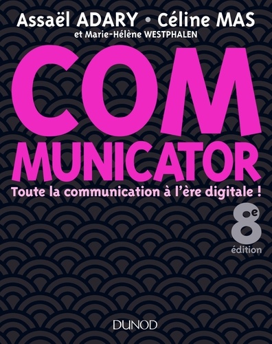 Assaël Adary et Céline Mas - Communicator - 8e éd. - Toute la communication à l'ère digitale !.