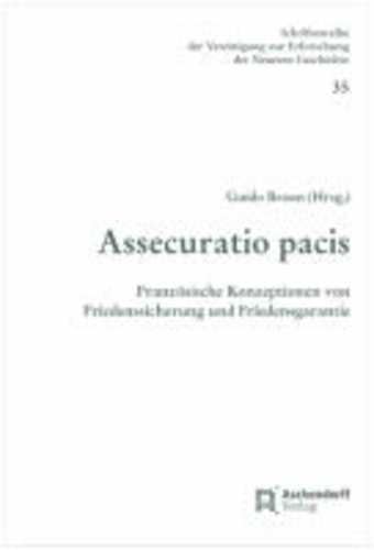 Assecuratio Pacis - Französische Konzeptionen von Friedenssicherung und Friedensgarantie 1648 - 1815.