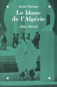 Assia Djebar et  Assia - Le blanc de l'Algérie - Récit.