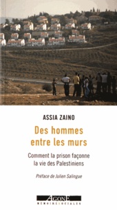 Assia Zaino - Des hommes entre les murs - Comment la prison façonne la vie des Palestiniens.