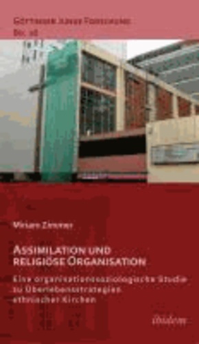 Assimilation und religiöse Organisation - Eine organisationssoziologische Studie zu Überlebensstrategien ethnischer Kirchen.
