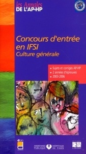  Assistance Publique-HP - Concours d'entrée en IFSI - Culture générale, sujets et corrigés 2003-2006.