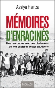 Assiya Hamza - Mémoires d'enracinés - Mes rencontres avec ces pieds-noirs qui ont choisi de rester en Algérie.