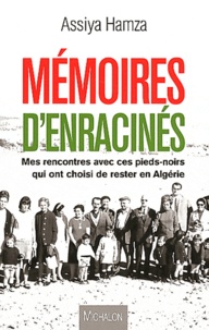 Assiya Hamza - Mémoires d'enracinés - Mes rencontres avec ces pieds-noirs qui ont choisi de rester en Algérie.