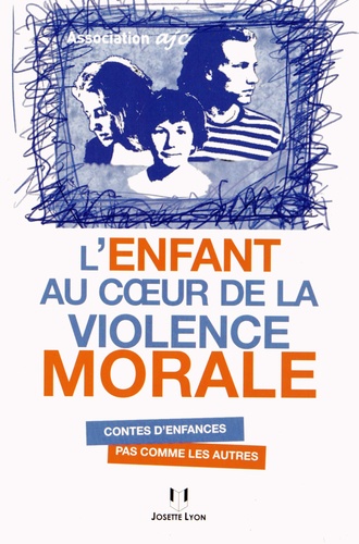  Association AJC et Chantal Paoli-Texier - L'enfant au coeur de la violence morale - Contes d'enfance pas comme les autres.