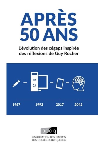 Association des cadres des col - Après 50 ans : L’évolution des cégeps inspirée des réflexions de Guy Rocher.