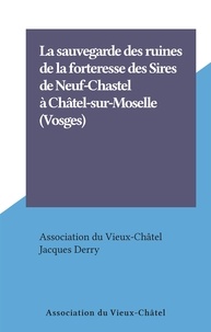  Association du Vieux-Châtel et Jacques Derry - La sauvegarde des ruines de la forteresse des Sires de Neuf-Chastel à Châtel-sur-Moselle (Vosges).