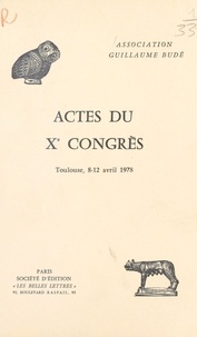  Association Guillaume Budé - Actes du Xe Congrès de l'Association Guillaume Budé - Toulouse, 8-12 avril 1978.