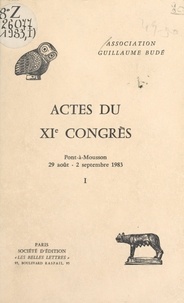  Association Guillaume Budé - Actes du XIe Congrès (1) : Pont-à-Mousson, 29 août-2 septembre 1983 - Pont-à-Mousson, 29 août-2 septembre 1983.