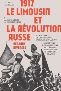  Association La Courtine 1917 et Anne Manigaud - 1917, le Limousin et la révolution russe, regards inversés - Marcel Brody, un Limougeaud dans la révolution - Les mutins de la Courtine ou l'épopée des soldats russes en France.