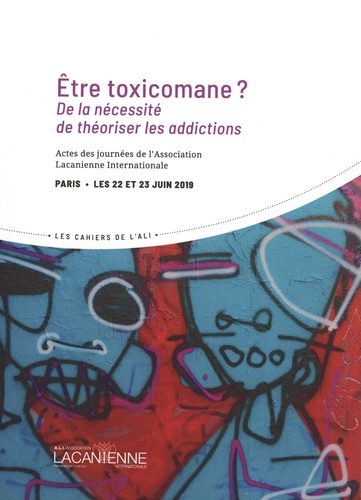 Etre toxicomane ?. De la nécessité de théoriser les addictions : actes des journées de l'Association lacanienne internationale, Paris, les 22 et 23 juin 2019