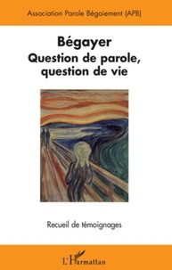  Association Parole Bégaiement - Bégayer - Question de parole, question de vie, Recueil de témoignages.
