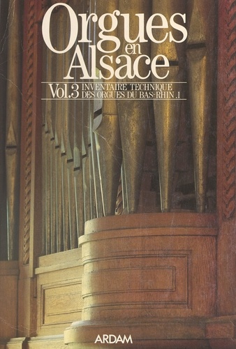 Orgues en Alsace (3). Inventaire technique des orgues du Bas-Rhin
