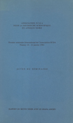 Rapport du Moyen Niger avec le Ghana ancien. Actes du premier séminaire international de l'Association SCOA, Niamey 14-21 janvier 1981