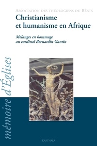  Association Théologiens Bénin - Christianisme et humanisme en Afrique : mélanges en hommage au cadinal Bernardin Gantin.