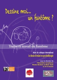 Association Zé Tè Dessine - Dessine moi… un fantôme ? Actes du colloque international ""Le dessin d’enfant en psychothérapie"".