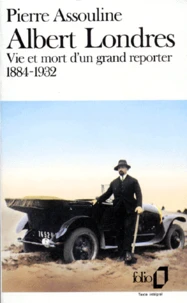Albert Londres. Vie Et Mort D'Un Grand Reporter, 1884-1932