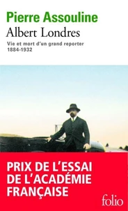 Albert Londres. Vie Et Mort D'Un Grand Reporter, 1884-1932