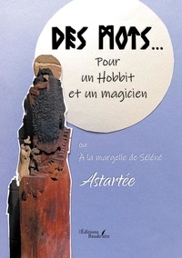  Astartée - Des mots... - Pour un Hobbit et un magicien ou A la margelle de Séléné.