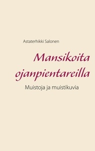 Astaterhikki Salonen - Mansikoita ojanpientareilla - Muistoja ja muistikuvia.
