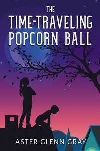 Meilleurs livres à télécharger sur kindle The Time-Traveling Popcorn Ball en francais CHM PDB RTF 9798223283744 par Aster Glenn Gray