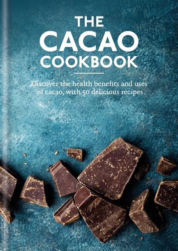 The Cacao Cookbook. Discover the health benefits and uses of cacao, with 50 delicious recipes