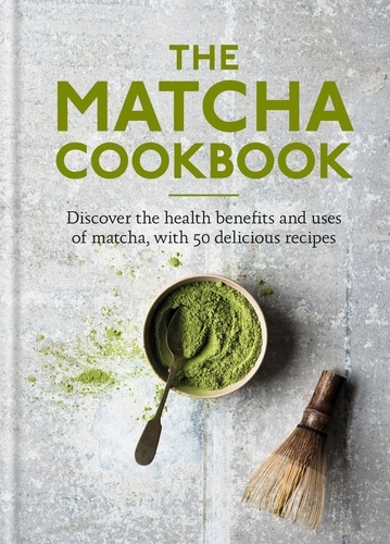 The Matcha Cookbook. Discover the health benefits and uses of matcha, with 50 delicious recipes