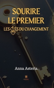 Asteria Anna - Sourire le premier - Les clés du changement.