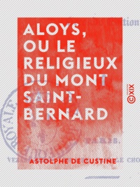 Astolphe de Custine - Aloys, ou Le Religieux du mont Saint-Bernard.