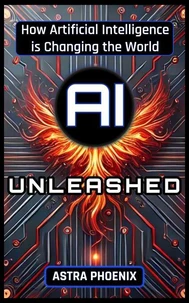 AI Unleashed - How Artificial Intelligence is Changing the World