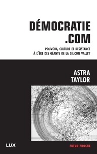 Astra Taylor - Démocratie.com - Pouvoir, culture et résistance à l'ère des géants de la Silicon Valley.