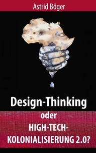 Astrid Böger - Design-Thinking oder High-Tech-Kolonialisierung 2.0?.