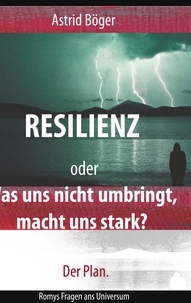 Astrid Böger - Resilienz oder Was uns nicht umbringt, macht uns stark? Der Plan. - Romys Fragen ans Universum.