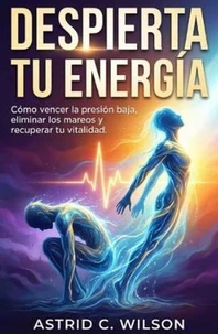 Despierta Tu Energía: Cómo vencer la presión baja, eliminar los mareos y recuperar tu vitalidad.