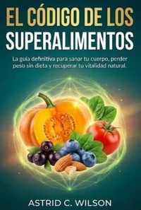 El Código de los Superalimentos: La guía definitiva para sanar tu cuerpo, perder peso sin dieta y recuperar tu vitalidad natural.