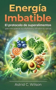 Energía Imbatible: El protocolo de superalimentos para recuperar su vitalidad y blindar su salud