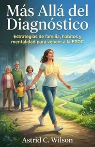 Más Allá Del Diagnóstico: Estrategias de familia, hábitos y mentalidad para vencer a la EPOC.