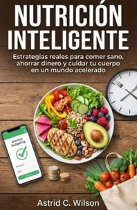 Nutrición Inteligente: Estrategias reales para comer sano, ahorrar dinero y cuidar tu cuerpo en un mundo acelerado