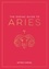 The Zodiac Guide to Aries. The Ultimate Guide to Understanding Your Star Sign, Unlocking Your Destiny and Decoding the Wisdom of the Stars