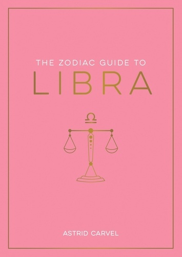 The Zodiac Guide to Libra. The Ultimate Guide to Understanding Your Star Sign, Unlocking Your Destiny and Decoding the Wisdom of the Stars