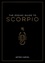 The Zodiac Guide to Scorpio. The Ultimate Guide to Understanding Your Star Sign, Unlocking Your Destiny and Decoding the Wisdom of the Stars